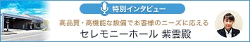 セレモニーホール 紫雲殿 特別インタビュー